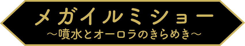 メガイルミショー〜噴水とオーロラのきらめき〜